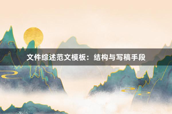 文件综述范文模板:结构与写稿手段